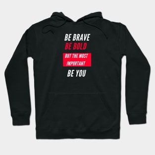 Be brave , be bold , be you Hoodie